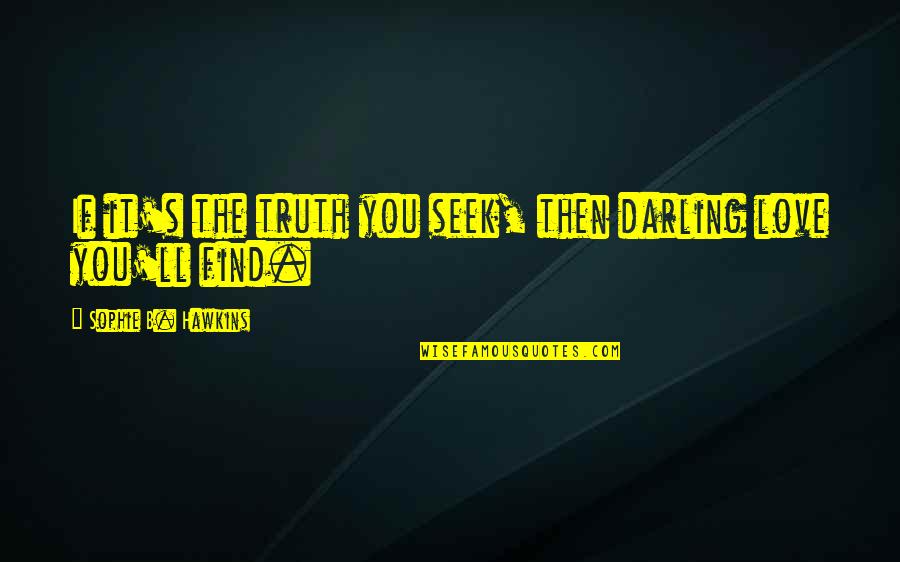 Honesty Love Quotes By Sophie B. Hawkins: If it's the truth you seek, then darling Honesty Love Quotes By Sophie B. Hawkins: If it's the truth you seek, then darling