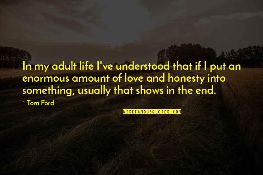 Honesty Love Quotes By Tom Ford: In my adult life I've understood that if Honesty Love Quotes By Tom Ford: In my adult life I've understood that if