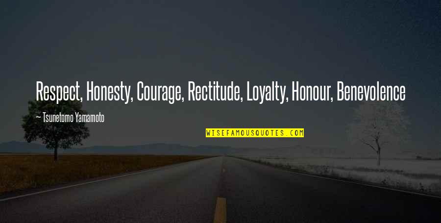 Honesty Loyalty Respect Quotes By Tsunetomo Yamamoto: Respect, Honesty, Courage, Rectitude, Loyalty, Honour, Benevolence