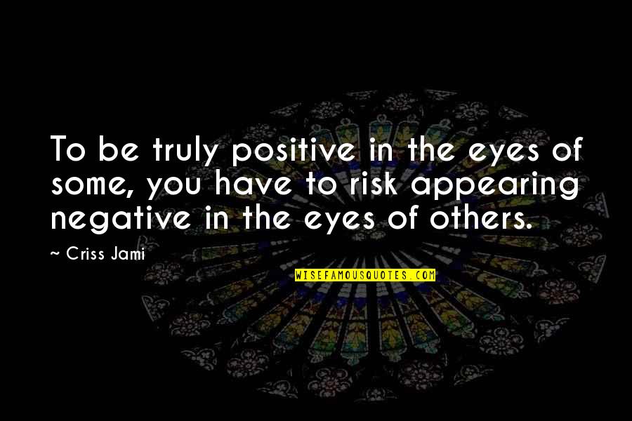 Honesty Of The World Quotes By Criss Jami: To be truly positive in the eyes of Honesty Of The World Quotes By Criss Jami: To be truly positive in the eyes of