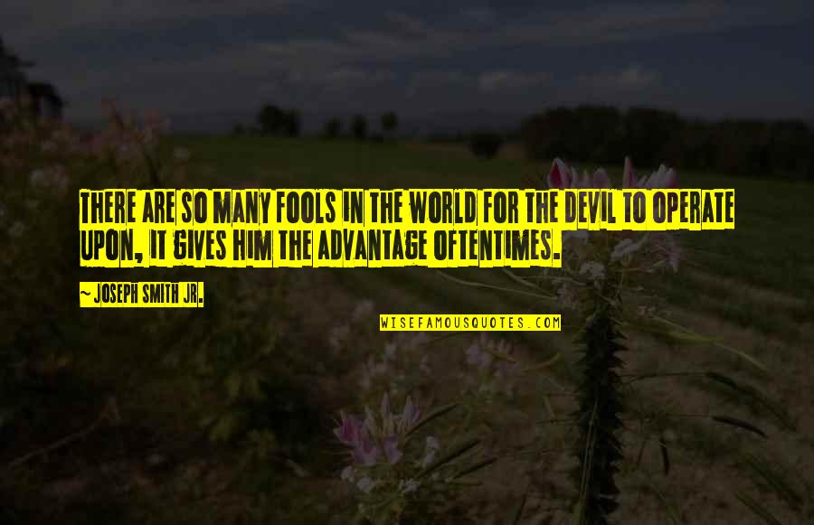Honesty Of The World Quotes By Joseph Smith Jr.: There are so many fools in the world Honesty Of The World Quotes By Joseph Smith Jr.: There are so many fools in the world