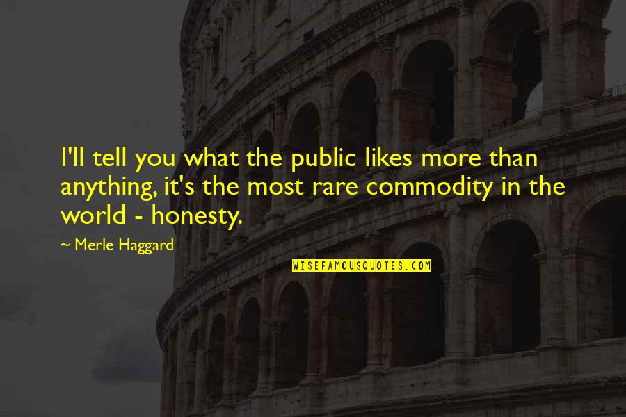 Honesty Of The World Quotes By Merle Haggard: I'll tell you what the public likes more Honesty Of The World Quotes By Merle Haggard: I'll tell you what the public likes more