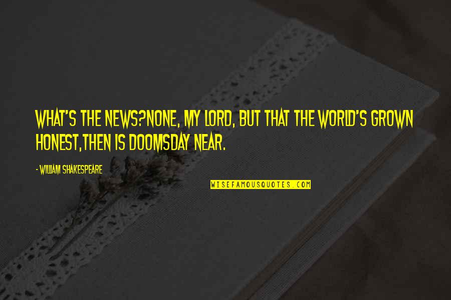 Honesty Of The World Quotes By William Shakespeare: What's the news?None, my lord, but that the Honesty Of The World Quotes By William Shakespeare: What's the news?None, my lord, but that the