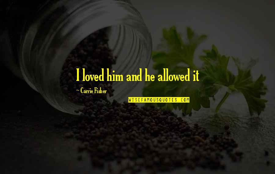 Honesty Picture Message Quotes By Carrie Fisher: I loved him and he allowed it Honesty Picture Message Quotes By Carrie Fisher: I loved him and he allowed it