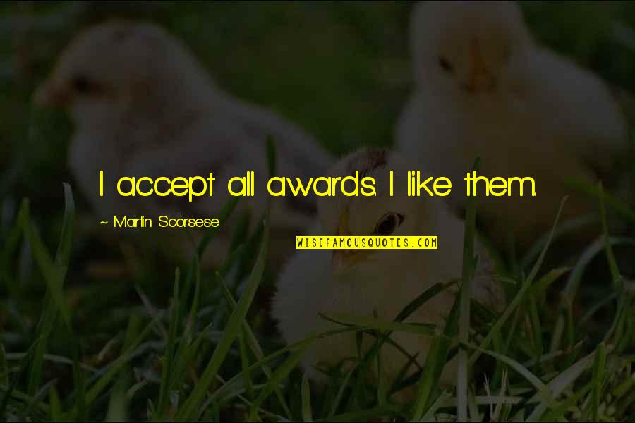 Honesty Quotations And Quotes By Martin Scorsese: I accept all awards. I like them. Honesty Quotations And Quotes By Martin Scorsese: I accept all awards. I like them.