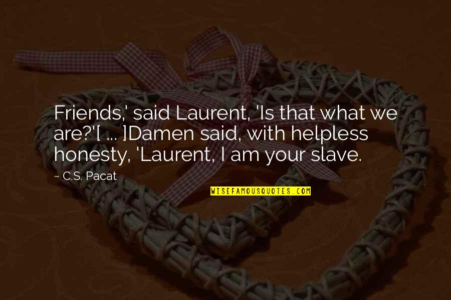 Honesty Quotes By C.S. Pacat: Friends,' said Laurent, 'Is that what we are?'[