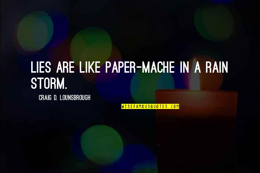 Honesty Quotes By Craig D. Lounsbrough: Lies are like paper-Mache in a rain storm.