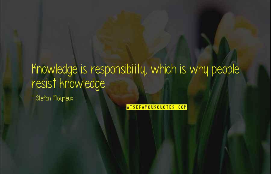 Honesty Responsibility And Integrity Quotes By Stefan Molyneux: Knowledge is responsibility, which is why people resist