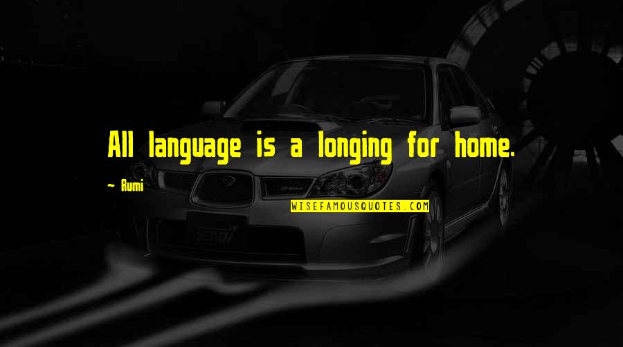 Honesty Rudeness Quotes By Rumi: All language is a longing for home.