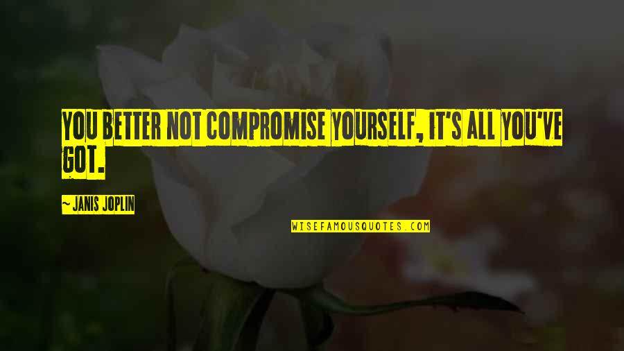 Honesty To Yourself Quotes By Janis Joplin: You better not compromise yourself, it's all you've