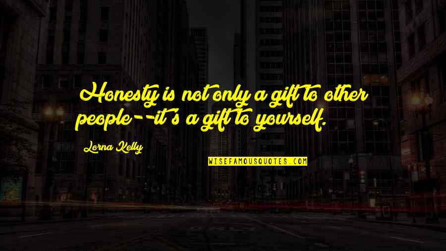Honesty To Yourself Quotes By Lorna Kelly: Honesty is not only a gift to other