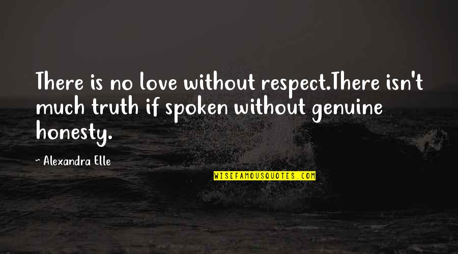Honesty Truth And Love Quotes By Alexandra Elle: There is no love without respect.There isn't much