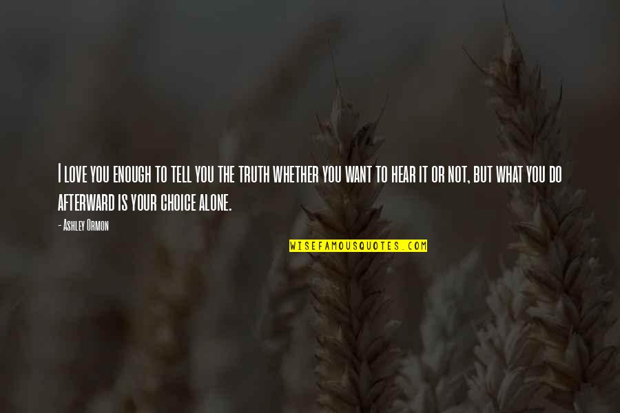 Honesty Truth And Love Quotes By Ashley Ormon: I love you enough to tell you the