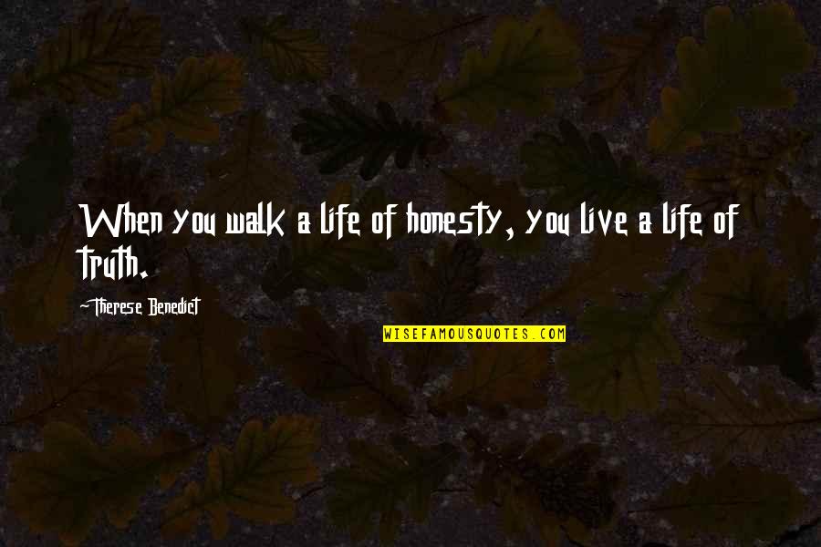 Honesty Truth And Love Quotes By Therese Benedict: When you walk a life of honesty, you