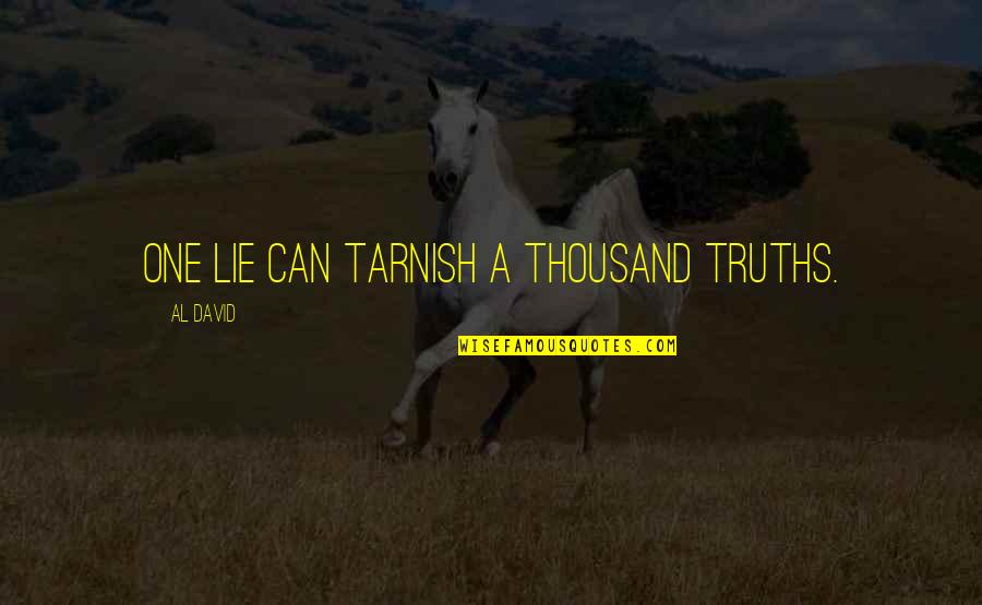 Honesty Truth Quotes By Al David: One lie can tarnish a thousand truths. Honesty Truth Quotes By Al David: One lie can tarnish a thousand truths.
