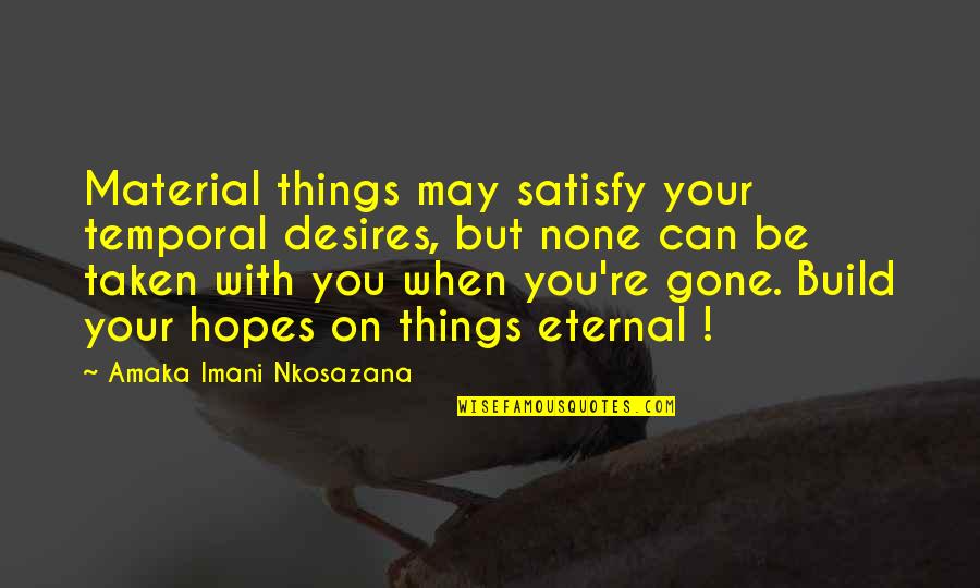 Honesty Truth Quotes By Amaka Imani Nkosazana: Material things may satisfy your temporal desires, but
