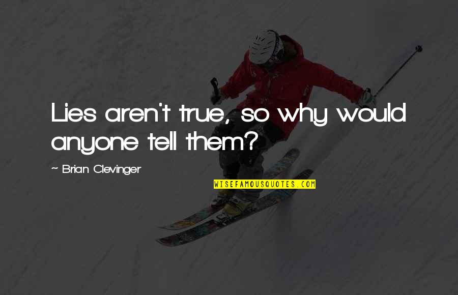 Honesty Truth Quotes By Brian Clevinger: Lies aren't true, so why would anyone tell Honesty Truth Quotes By Brian Clevinger: Lies aren't true, so why would anyone tell