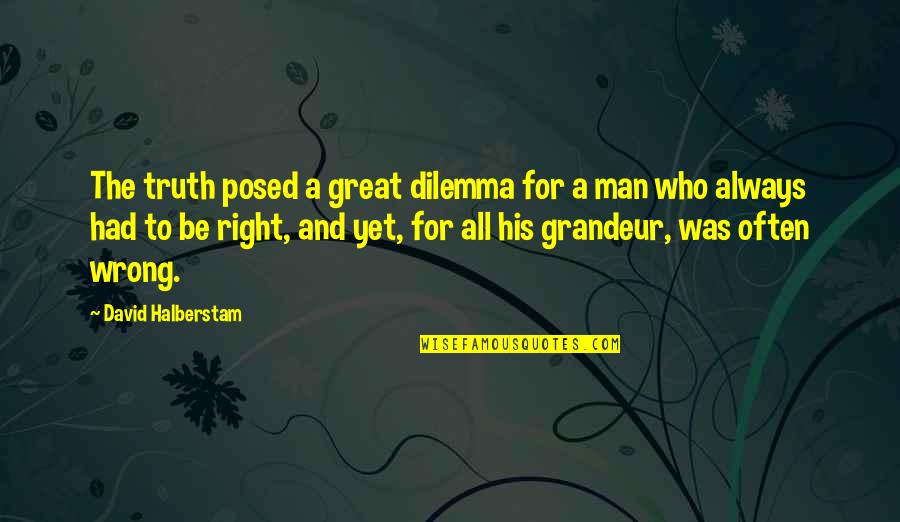 Honesty Truth Quotes By David Halberstam: The truth posed a great dilemma for a Honesty Truth Quotes By David Halberstam: The truth posed a great dilemma for a