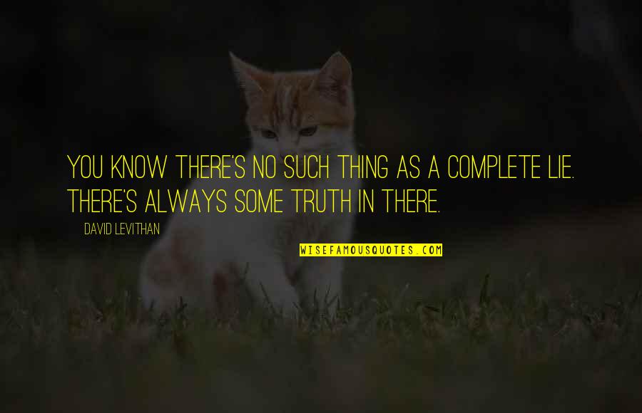 Honesty Truth Quotes By David Levithan: You know there's no such thing as a Honesty Truth Quotes By David Levithan: You know there's no such thing as a