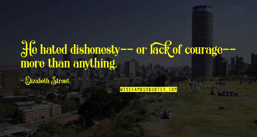 Honesty Truth Quotes By Elizabeth Strout: He hated dishonesty-- or lack of courage-- more Honesty Truth Quotes By Elizabeth Strout: He hated dishonesty-- or lack of courage-- more