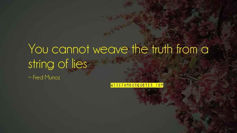 Honesty Truth Quotes By Fred Munoz: You cannot weave the truth from a string Honesty Truth Quotes By Fred Munoz: You cannot weave the truth from a string