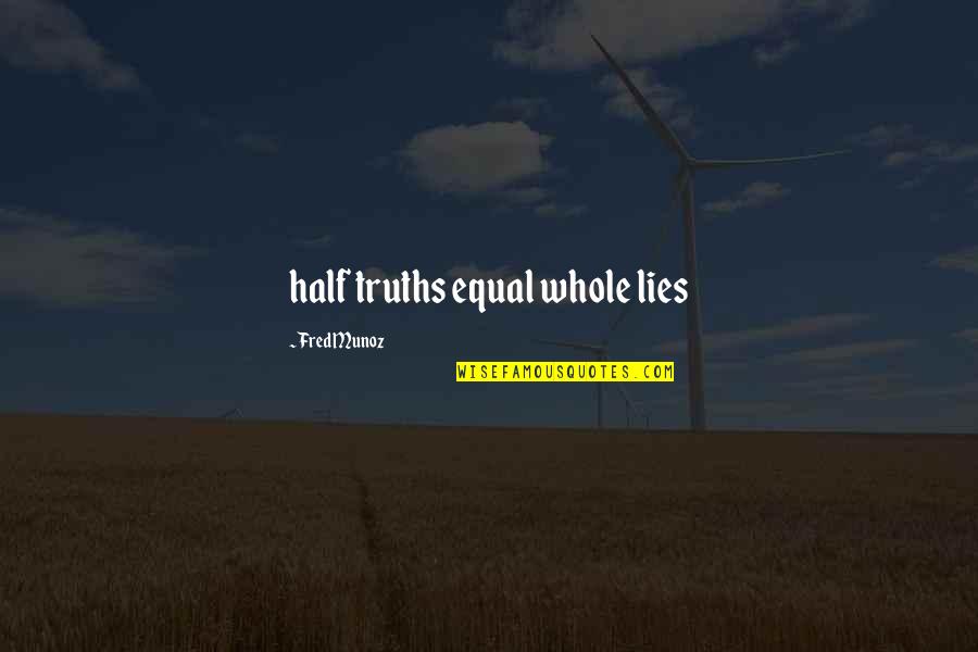 Honesty Truth Quotes By Fred Munoz: half truths equal whole lies Honesty Truth Quotes By Fred Munoz: half truths equal whole lies