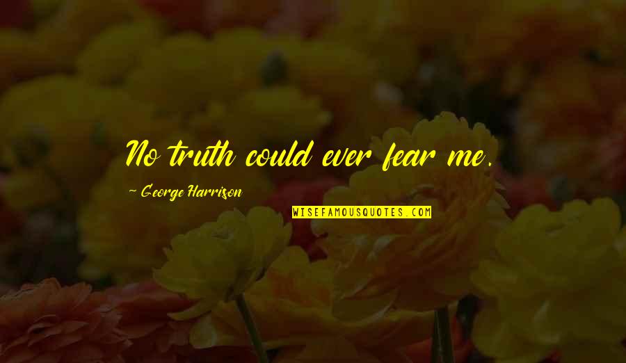 Honesty Truth Quotes By George Harrison: No truth could ever fear me. Honesty Truth Quotes By George Harrison: No truth could ever fear me.