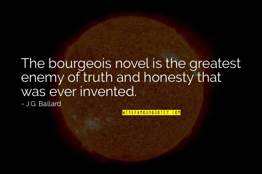 Honesty Truth Quotes By J.G. Ballard: The bourgeois novel is the greatest enemy of Honesty Truth Quotes By J.G. Ballard: The bourgeois novel is the greatest enemy of