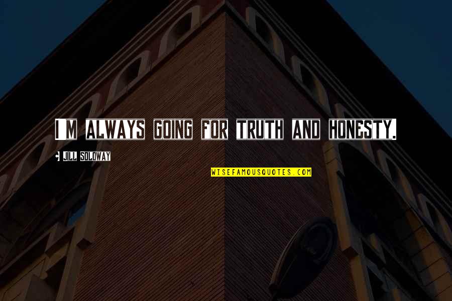 Honesty Truth Quotes By Jill Soloway: I'm always going for truth and honesty. Honesty Truth Quotes By Jill Soloway: I'm always going for truth and honesty.