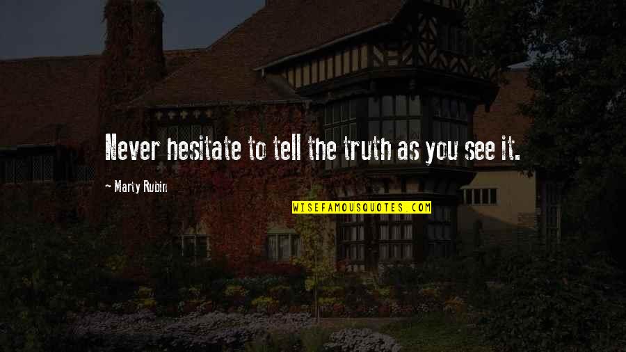 Honesty Truth Quotes By Marty Rubin: Never hesitate to tell the truth as you Honesty Truth Quotes By Marty Rubin: Never hesitate to tell the truth as you
