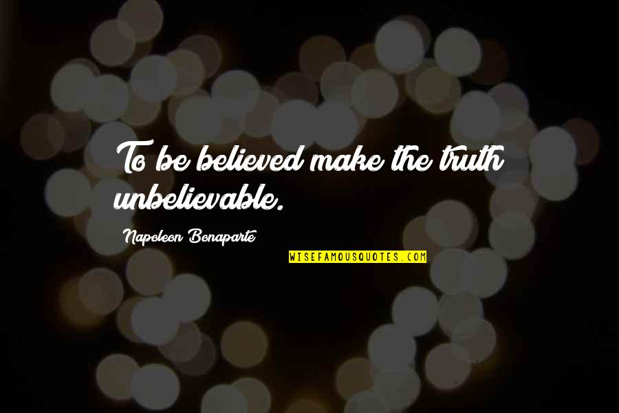 Honesty Truth Quotes By Napoleon Bonaparte: To be believed make the truth unbelievable. Honesty Truth Quotes By Napoleon Bonaparte: To be believed make the truth unbelievable.