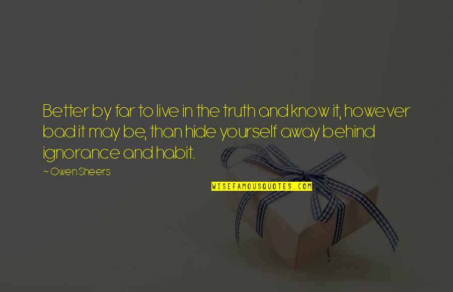 Honesty Truth Quotes By Owen Sheers: Better by far to live in the truth Honesty Truth Quotes By Owen Sheers: Better by far to live in the truth