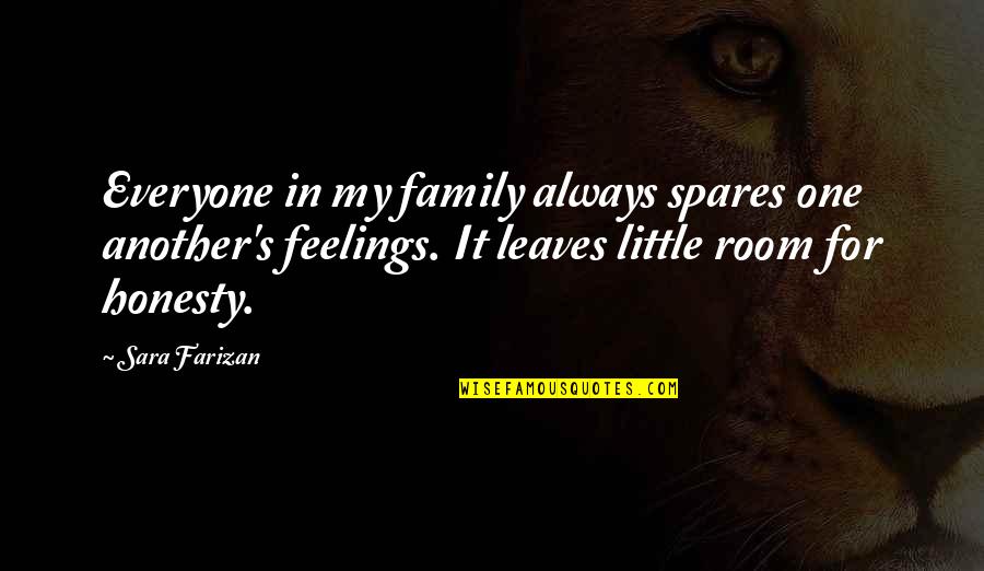 Honesty Truth Quotes By Sara Farizan: Everyone in my family always spares one another's Honesty Truth Quotes By Sara Farizan: Everyone in my family always spares one another's