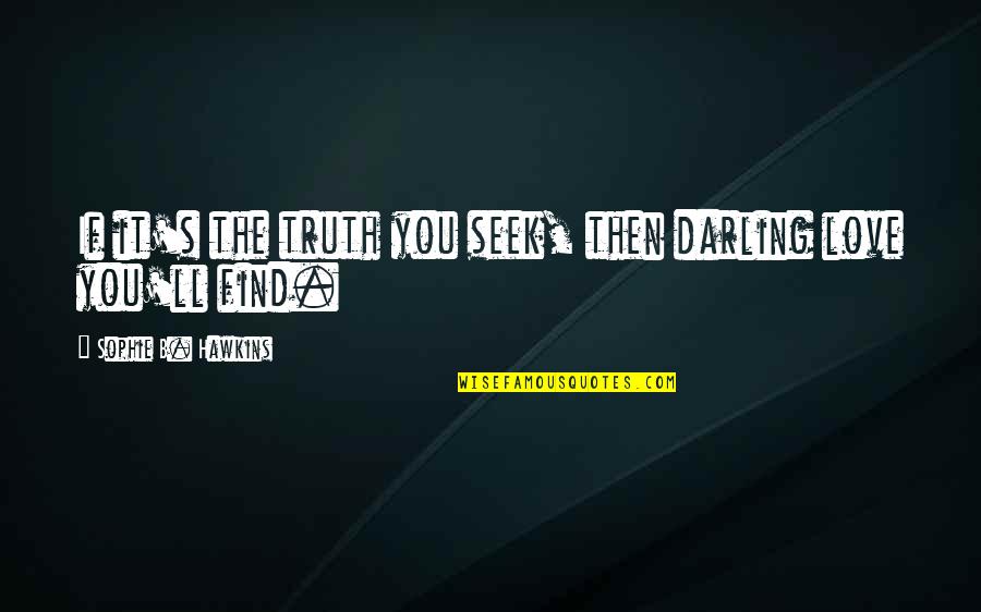 Honesty Truth Quotes By Sophie B. Hawkins: If it's the truth you seek, then darling Honesty Truth Quotes By Sophie B. Hawkins: If it's the truth you seek, then darling