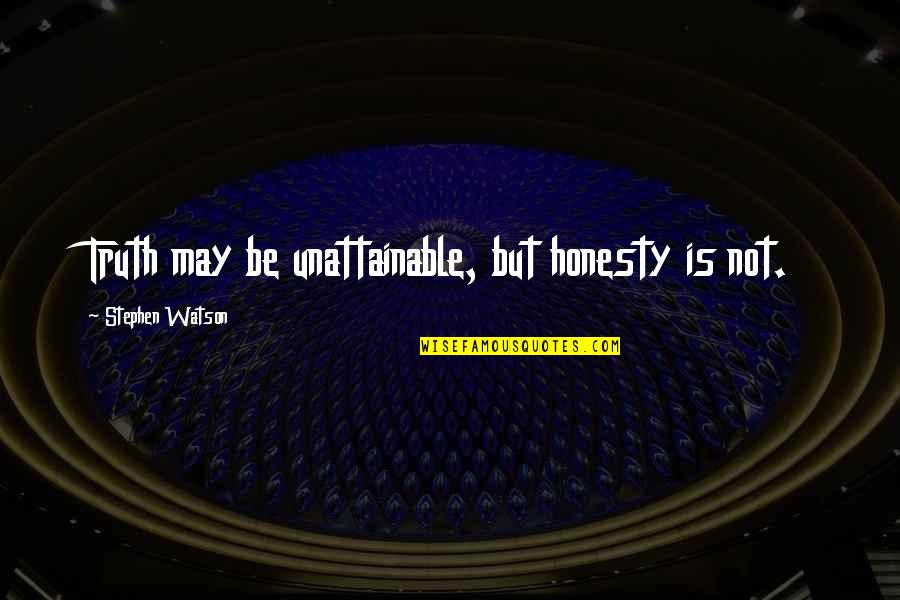Honesty Truth Quotes By Stephen Watson: Truth may be unattainable, but honesty is not. Honesty Truth Quotes By Stephen Watson: Truth may be unattainable, but honesty is not.