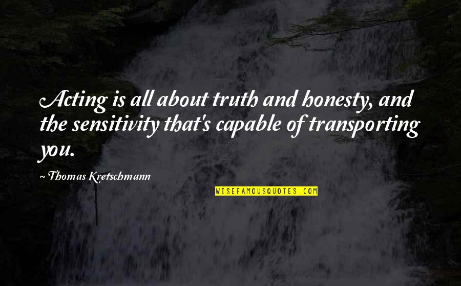 Honesty Truth Quotes By Thomas Kretschmann: Acting is all about truth and honesty, and Honesty Truth Quotes By Thomas Kretschmann: Acting is all about truth and honesty, and