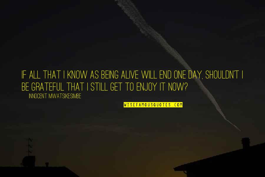 Honesty Tumblr Quotes By Innocent Mwatsikesimbe: If all that I know as being alive