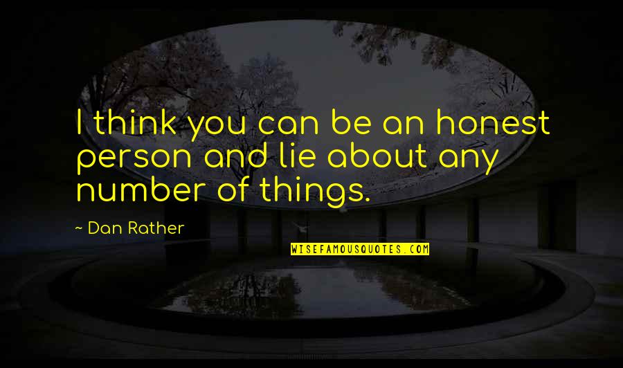Honesty Vs Lying Quotes By Dan Rather: I think you can be an honest person