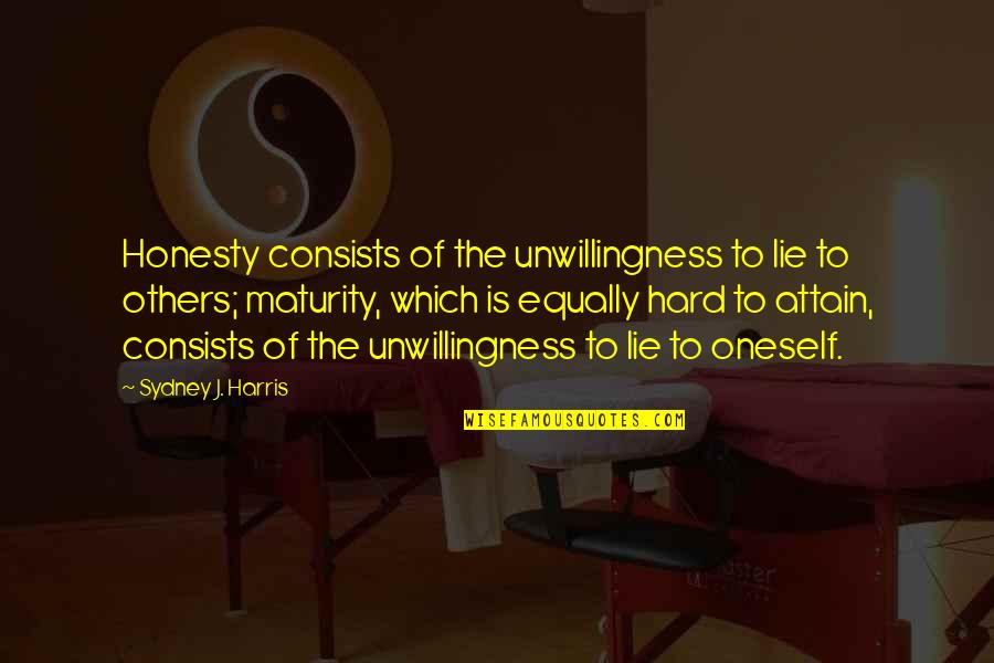Honesty Vs Lying Quotes By Sydney J. Harris: Honesty consists of the unwillingness to lie to