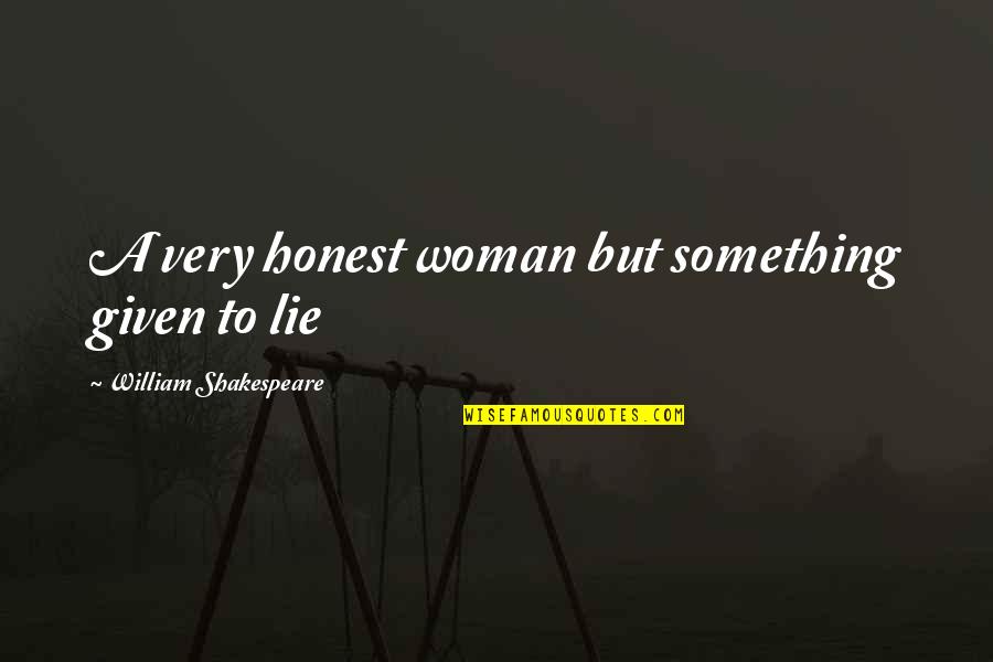 Honesty Vs Lying Quotes By William Shakespeare: A very honest woman but something given to