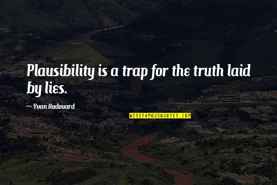 Honesty Vs Lying Quotes By Yvan Audouard: Plausibility is a trap for the truth laid Honesty Vs Lying Quotes By Yvan Audouard: Plausibility is a trap for the truth laid