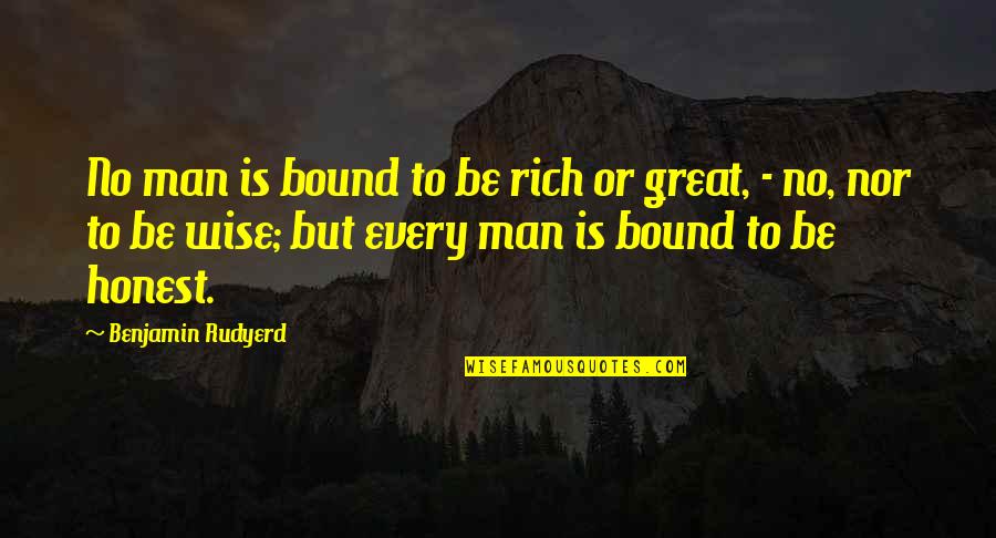 Honesty Wise Quotes By Benjamin Rudyerd: No man is bound to be rich or