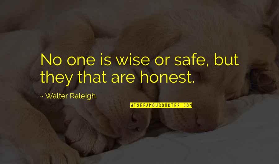 Honesty Wise Quotes By Walter Raleigh: No one is wise or safe, but they