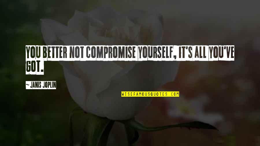 Honesty With Yourself Quotes By Janis Joplin: You better not compromise yourself, it's all you've