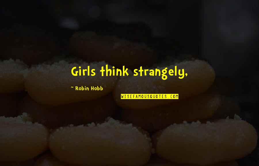 Honett Kft Quotes By Robin Hobb: Girls think strangely, Honett Kft Quotes By Robin Hobb: Girls think strangely,