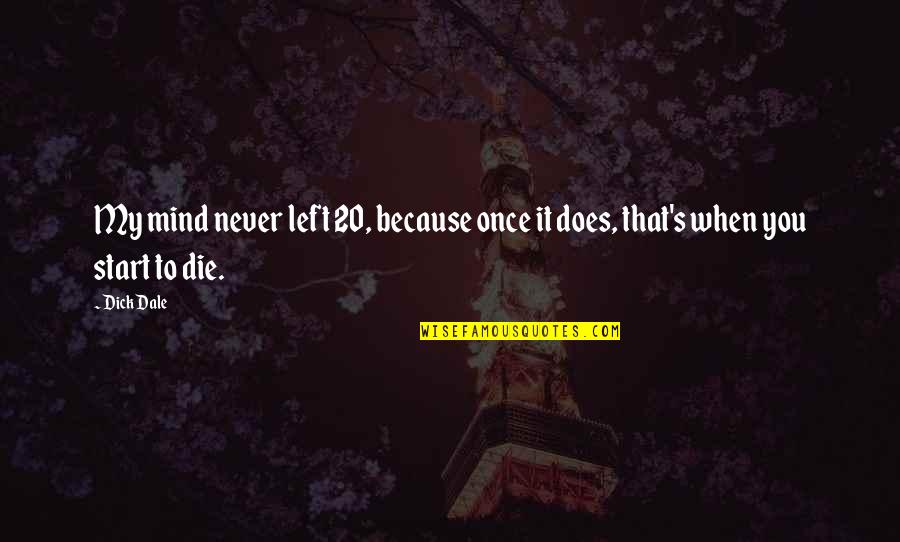 Honetta Quotes By Dick Dale: My mind never left 20, because once it