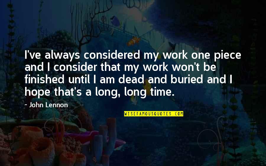 Honetta Quotes By John Lennon: I've always considered my work one piece and Honetta Quotes By John Lennon: I've always considered my work one piece and