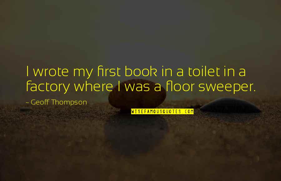 Honey 2003 Quotes By Geoff Thompson: I wrote my first book in a toilet