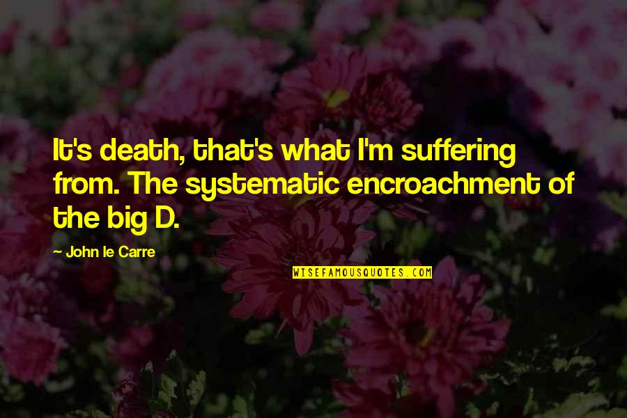 Honey And Clover Love Quotes By John Le Carre: It's death, that's what I'm suffering from. The Honey And Clover Love Quotes By John Le Carre: It's death, that's what I'm suffering from. The