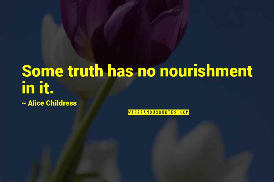 Honey And Friendship Quotes By Alice Childress: Some truth has no nourishment in it. Honey And Friendship Quotes By Alice Childress: Some truth has no nourishment in it.